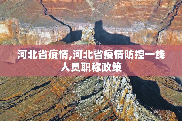 河北省疫情,河北省疫情防控一线人员职称政策 河北省疫情,河北省疫情防控一线人员职称政策