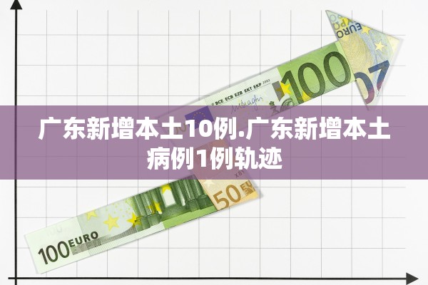 广东新增本土10例.广东新增本土病例1例轨迹
