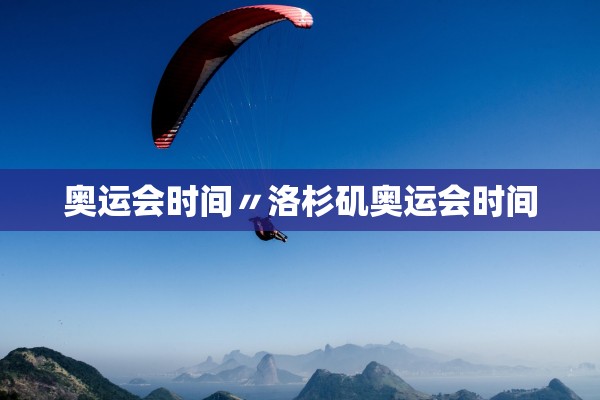 奥运会时间〃洛杉矶奥运会时间