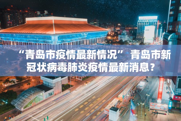 “青岛市疫情最新情况” 青岛市新冠状病毒肺炎疫情最新消息？