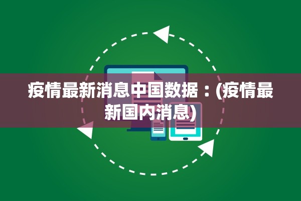 疫情最新消息中国数据︰(疫情最新国内消息)