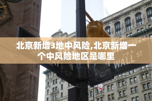 北京新增3地中风险,北京新增一个中风险地区是哪里 北京新增3地中风险,北京新增一个中风险地区是哪里
