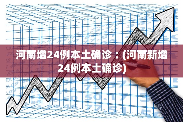 河南增24例本土确诊︰(河南新增24例本土确诊)
