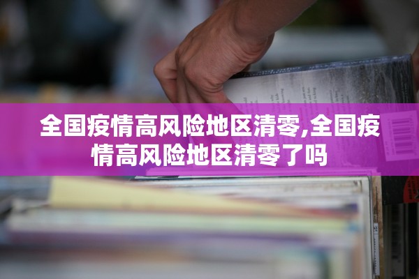 全国疫情高风险地区清零,全国疫情高风险地区清零了吗