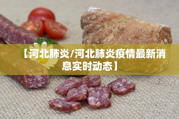【河北肺炎/河北肺炎疫情最新消息实时动态】 【河北肺炎/河北肺炎疫情最新消息实时动态】