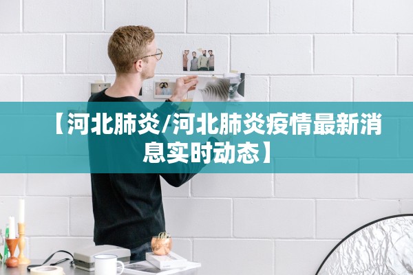 【河北肺炎/河北肺炎疫情最新消息实时动态】 【河北肺炎/河北肺炎疫情最新消息实时动态】