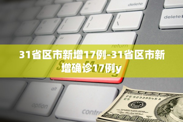 31省区市新增17例-31省区市新增确诊17例y