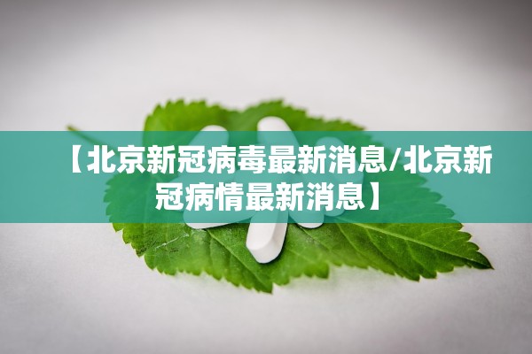 【北京新冠病毒最新消息/北京新冠病情最新消息】