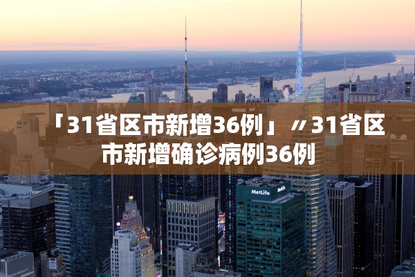 「31省区市新增36例」〃31省区市新增确诊病例36例