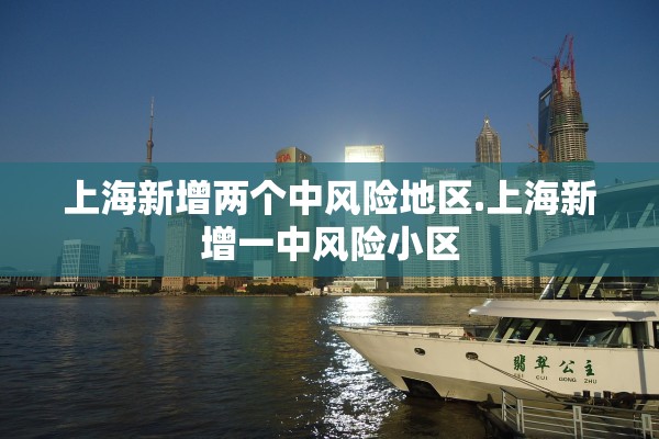 上海新增两个中风险地区.上海新增一中风险小区