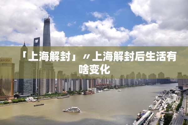 「上海解封」〃上海解封后生活有啥变化