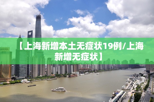 【上海新增本土无症状19例/上海 新增无症状】
