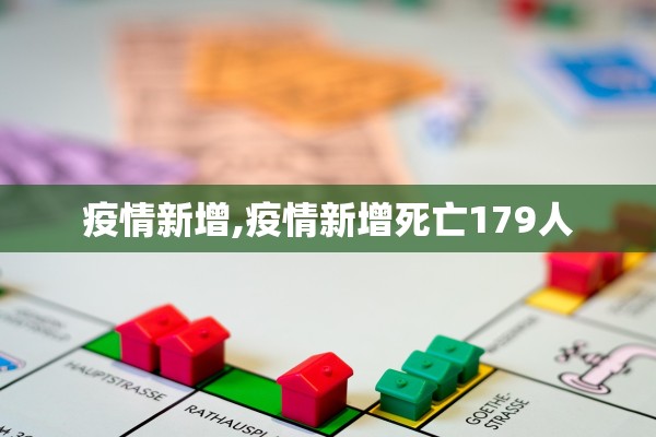疫情新增,疫情新增死亡179人