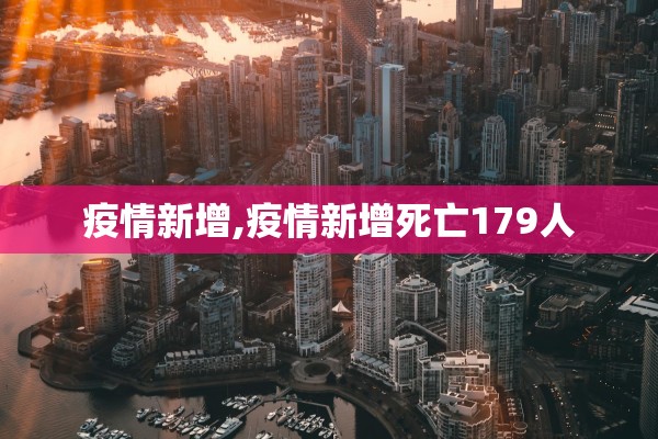 疫情新增,疫情新增死亡179人