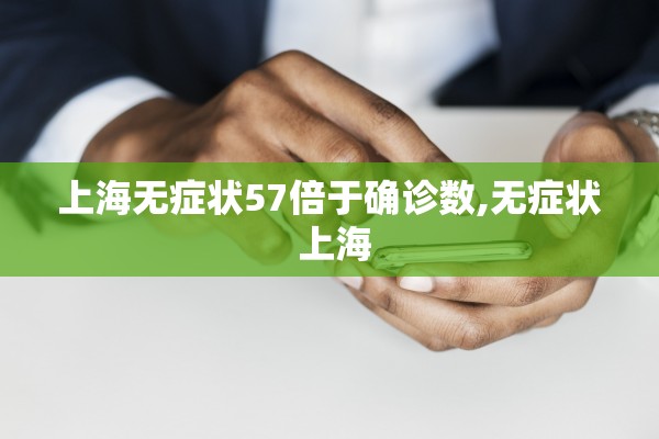 上海无症状57倍于确诊数,无症状 上海