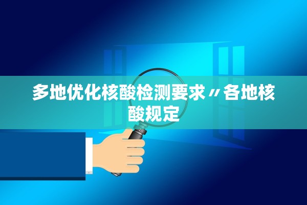 多地优化核酸检测要求〃各地核酸规定