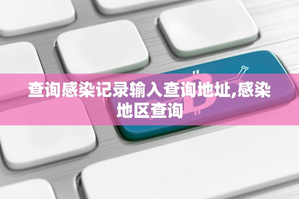 查询感染记录输入查询地址,感染地区查询