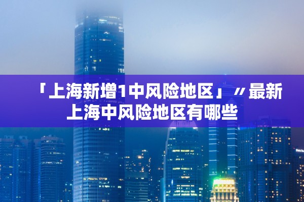 「上海新增1中风险地区」〃最新上海中风险地区有哪些