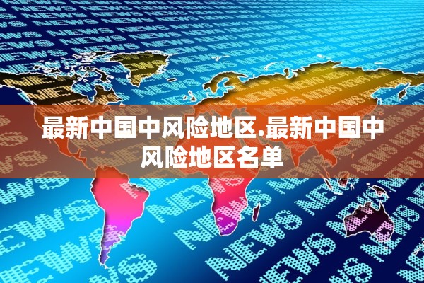 最新中国中风险地区.最新中国中风险地区名单