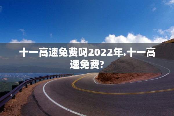 十一高速免费吗2022年.十一高速免费?