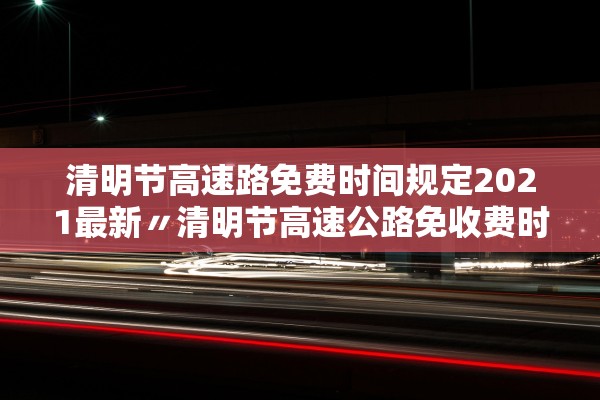 国庆高速免费时间2022最新通知︰(国庆高速公路免费时间2020最新消息)