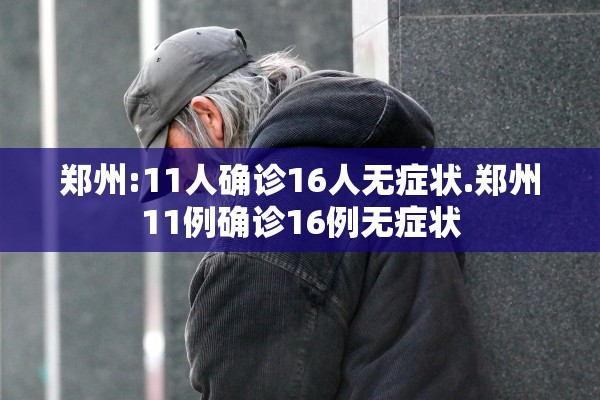 郑州:11人确诊16人无症状.郑州11例确诊16例无症状