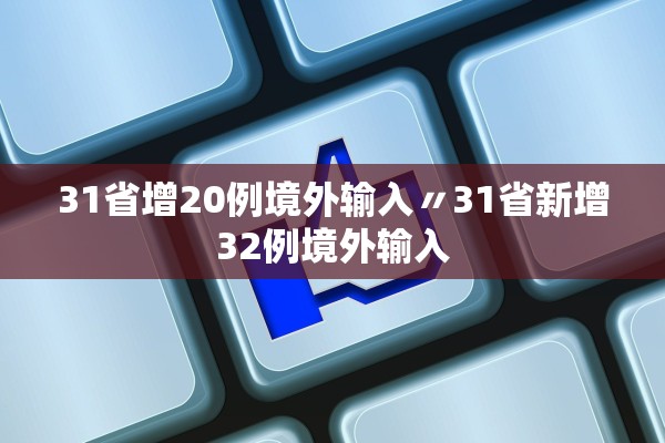 31省增20例境外输入〃31省新增32例境外输入