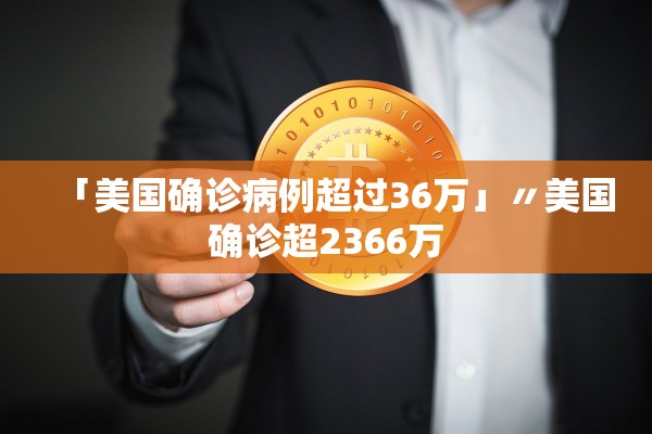 「美国确诊病例超过36万」〃美国确诊超2366万