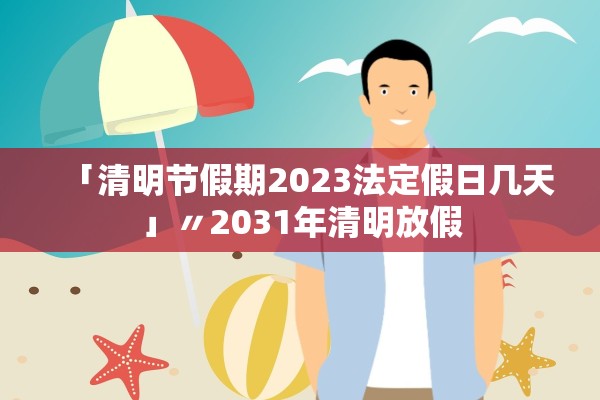 「清明节假期2023法定假日几天」〃2031年清明放假