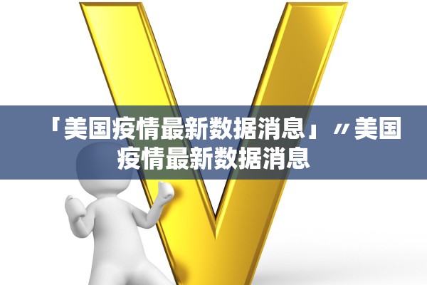 「美国疫情最新数据消息」〃美国疫情最新数据消息