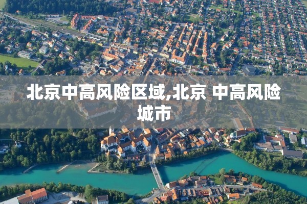 北京中高风险区域,北京 中高风险城市