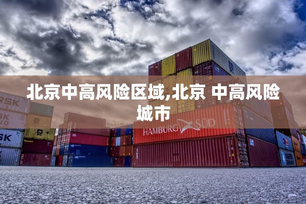 北京中高风险区域,北京 中高风险城市