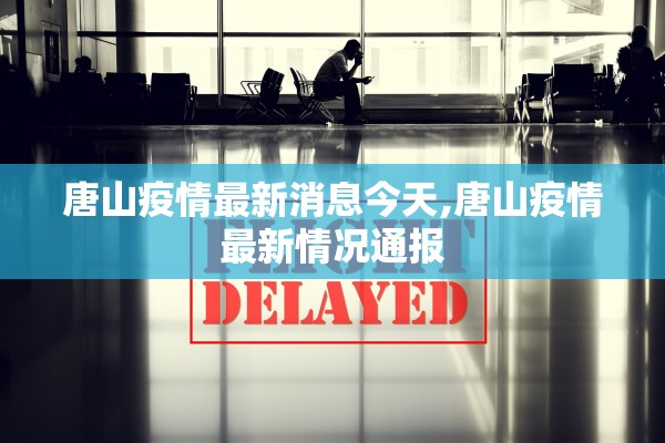 唐山疫情最新消息今天,唐山疫情最新情况通报