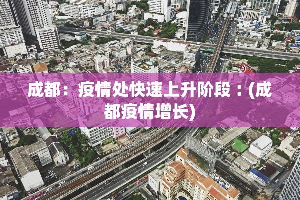 成都：疫情处快速上升阶段︰(成都疫情增长)