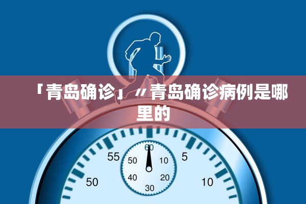 「青岛确诊」〃青岛确诊病例是哪里的