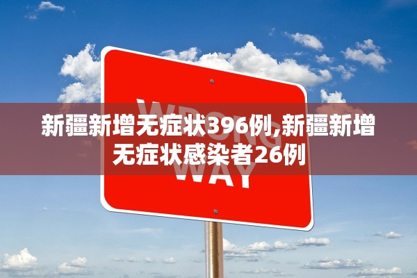 新疆新增无症状396例,新疆新增无症状感染者26例