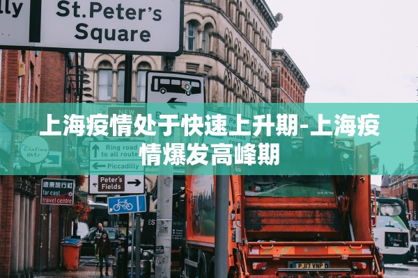 上海疫情处于快速上升期-上海疫情爆发高峰期