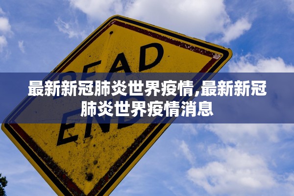 最新新冠肺炎世界疫情,最新新冠肺炎世界疫情消息