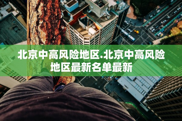 北京中高风险地区.北京中高风险地区最新名单最新