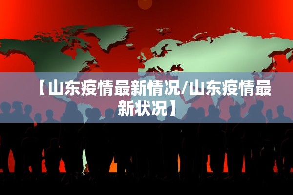 【山东疫情最新情况/山东疫情最新状况】 【山东疫情最新情况/山东疫情最新状况】