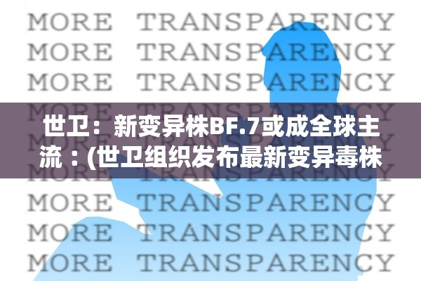世卫：新变异株BF.7或成全球主流︰(世卫组织发布最新变异毒株)