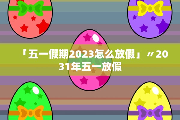「五一假期2023怎么放假」〃2031年五一放假