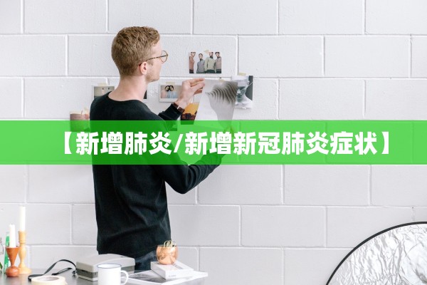 【新增肺炎/新增新冠肺炎症状】
