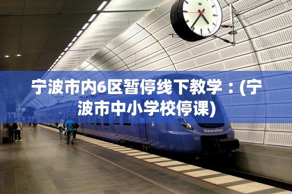 宁波市内6区暂停线下教学︰(宁波市中小学校停课)
