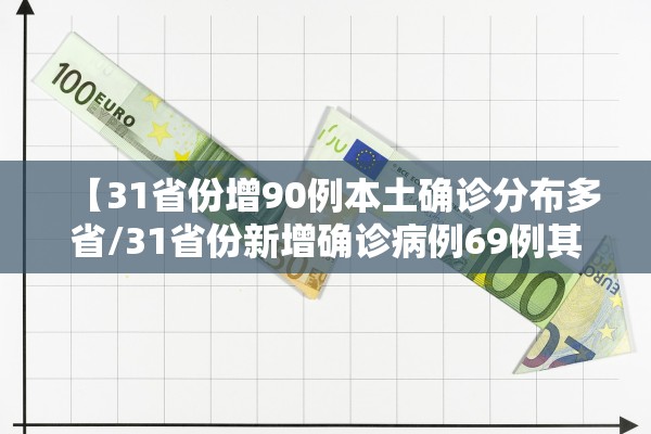 【31省份增90例本土确诊分布多省/31省份新增确诊病例69例其中本土病例48例】