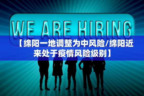 【绵阳一地调整为中风险/绵阳近来处于疫情风险级别】