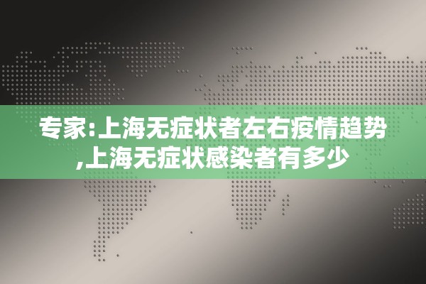 专家:上海无症状者左右疫情趋势,上海无症状感染者有多少