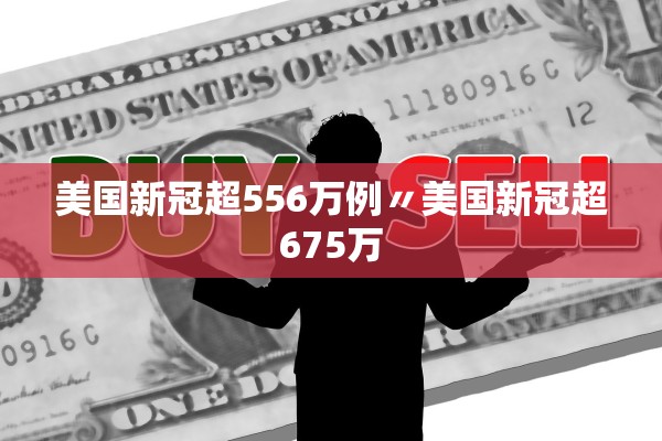 美国新冠超556万例〃美国新冠超675万 美国新冠超556万例〃美国新冠超675万