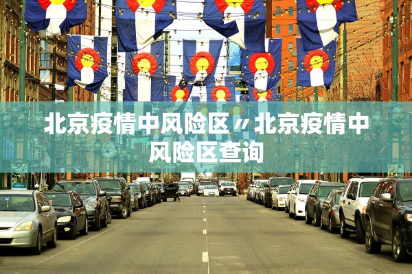 北京疫情中风险区〃北京疫情中风险区查询