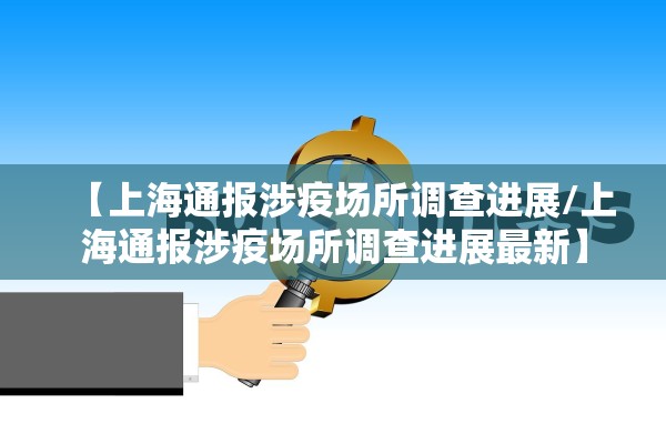 【上海通报涉疫场所调查进展/上海通报涉疫场所调查进展最新】